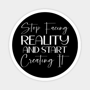 Stop facing reality and start creating it, Ancient Wisdom Magnet